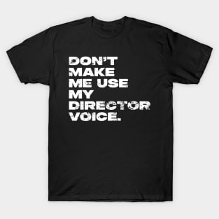 Don't Make Me Use My Director Voice Distressed T-Shirt